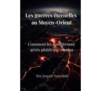 Les guerres éternelles au Moyen-Orient: Comment les conflits sont gérés plutôt que résolus (Liban : l’histoire d’une nation inachevée)