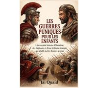 Les Guerres Puniques pour les Enfants: L’incroyable histoire d’Hannibal, des éléphants et d’une brillante stratégie qui a failli mettre Rome à genoux