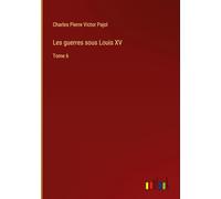 Les guerres sous Louis XV: Tome 6