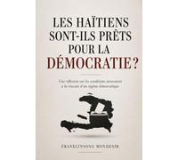 LES HAÏTIENS SONT-ILS PRÊTS POUR LA DÉMOCRATIE ?: Une réflexion sur les conditions nécessaires à la réussite d'un régime démocratique