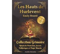 Les Hauts de Hurlevent - Colection Grimoire inédite: Roman gothique (texte intégral) avec rituels de protection et magie blanche. Guide d'éveil ... au quotidien alliant romantasy et psychologie