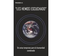 "LES HEMOS ESCUCHADO": Un Aviso Temprano Para La Humanidad Condenada.