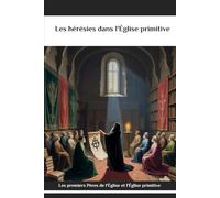 Les hérésies dans l'Église primitive: Les premiers Pères de l'Église et l'Église primitive