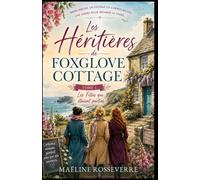 LES HÉRITIÈRES DE FOXGLOVE COTTAGE Tome 1 Les Filles qui étaient parties: Trois sœurs. Un cottage en Cornouailles. Une année pour réparer ce que le silence a brisé.