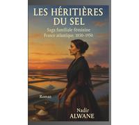 LES HÉRITIÈRES DU SEL: Saga familiale sur neuf générations de femmes, Bretagne 1850-2050