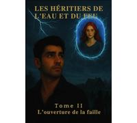 Les Héritiers de l'eau et du feu: Tome II - L'ouverture de la faille