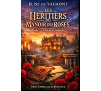 Les Héritiers du Manoir des Roses Tome 1 le pacte du manoir: Une saga familiale captivante où l’amour, les secrets et le destin s’entremêlent