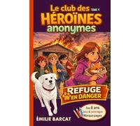 Les Héroïnes Anonymes - Refuge en danger: Roman d’Enquête et d'Amitié dès 8 ans - Ecologie, Animaux et Solidarité - Coloriage et jeux - (Le Club des Héroïnes Anonymes)