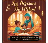 Les Héroïnes de l'Islam: Histoires inspirantes des grandes femmes de l'Islam pour les petites musulmanes