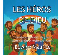 LES HÉROS DE DIEU: Histoires à lire et à chanter! - Une grande aventure biblique en 10 récits et 10 chansons