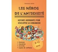 Les héros de l’Antiquité - Histoires inspirantes pour développer la confiance: Figures historiques expliquées aux enfants : courage, découvertes et modèles pour les 8-12 ans (Les héros de l'Histoire)