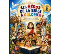 Les Héros des la Bible à Colorier: 15 histoires inspirantes pour découvrir comment Dieu utilise des hommes, des femmes… et peut aussi guider les enfants !