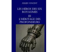 Les héros des six royaumes - TOME 3 : L’héritage des profondeurs