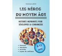 Les héros du Moyen-Âge - Histoires inspirantes pour développer la confiance: Rois, reines et chevaliers expliqués aux 8-12 ans : courage, persévérance ... médiévales (Les héros de l'Histoire)