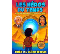 LES HEROS DU TEMPS - Timéo et la Clé des Époques - Voyage dans les Secrets de l’Histoire -: Aventure illustrée, éducative et ludique pour les 8 -14 ans ! Égypte - Japon féodal - États-Unis