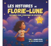 Les histoires de Florie-Lune: Histoires pour s’endormir en douceur - Tome 1: Premier recueil de cinq histoires douces