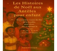 Les Histoires de Noël des Antilles pour les enfants: Des histoires venues des îles de la Caraïbe, pour rêver, rire et partager la magie des fêtes de Noël sous les tropiques.