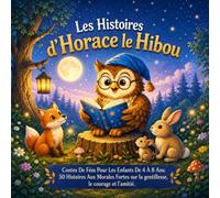 Les Histoires d'Horace le Hibou: 50 Contes pour s'endormir avec de belles morales sur la gentillesse, le courage, l'amitié et le respect. Pour les enfants de 4 à 8 ans
