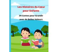 Les Histoires du Cœur pour Enfants:34 Contes pour Grandir avec de Belles Valeurs: Contes éducatifs pour aider les enfants à devenir de meilleurs humains