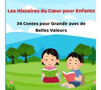 Les Histoires du Cœur pour Enfants:34 Contes pour Grandir avec de Belles Valeurs: Contes éducatifs pour aider les enfants à devenir de meilleurs humains