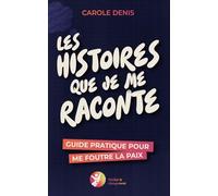 Les histoires que je me raconte: Guide pratique pour me foutre la paix