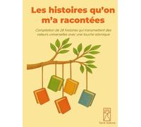 Les histoires qu'on m'a racontées: Compilation de 28 histoires qui transmettent des valeurs universelles avec une touche islamique