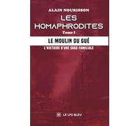 Les homaphrodites: Tome I : Le moulin du Gué - L'histoire d'une saga familiale