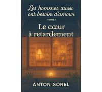 Les hommes aussi ont besoin d’amour Tome 1 : Le cœur à retardement: Un récit de reconstruction, une ode aux secondes chances, un hommage aux lumières ... fragiles qui nous guident dans l'obscurité.