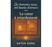 Les hommes aussi ont besoin d’amour Tome 1 : Le cœur à retardement: Un récit de reconstruction, une ode aux secondes chances, un hommage aux lumières fragiles qui nous guident dans l’obscurité.