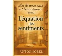 Les hommes aussi ont besoin d’amour Tome 2 L’équation des sentiments: Une lecture qui serre le cœur, apaise, et rappelle qu’aimer, c’est accepter de traverser ensemble