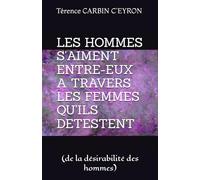 LES HOMMES S'AIMENT ENTRE-EUX A TRAVERS LES FEMMES QU'ILS DETESTENT: (de la désirabilité des hommes)