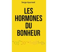 Les Hormones du Bonheur: Activez votre dopamine et sérotonine : Le guide pratique pour une harmonie hormonale et ne plus vous gâcher la vie
