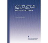 Les hôtels de Clisson, de Guise et de Rohan-Soubise au Marais (Archives et Imprimerie nationales)
