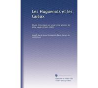 Les Huguenots et les Gueux: Étude historique sur vingt-cinq années du XVIe siècle (1560-1585): Volume 6