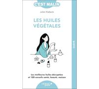 Les huiles végétales: Les meilleures huiles décryptées et 100 conseils santé, beauté, maison