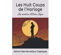 Les Huit Coups de l'Horloge: Les aventures d'Arsène Lupin par Maurice Leblanc (French Edition)