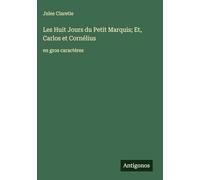 Les Huit Jours du Petit Marquis; Et, Carlos et Cornélius: en gros caractères
