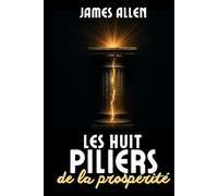 Les Huit Piliers de la Prospérité: Le classique fondateur du développement personnel, enrichi de 200 fiches-mémo pratiques