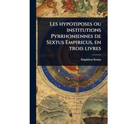 Les hypotiposes ou institutions Pyrrhoniennes de Sextus Empiricus, en trois livres