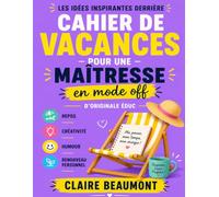 Les Idées Inspirantes Derrière Cahier De Vacances Pour Une Maîtresse En Mode Off d’Originale Éduc: Repos, Créativité, Humour Et Renouveau Personnel