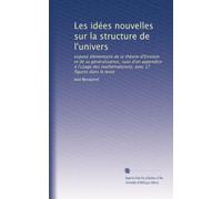 Les idées nouvelles sur la structure de l'univers: exposé élémentaire de la théorie d'Einstein et de sa généralisation, suivi d'un appendice à l'usage des mathématiciens; avec 17 figures dans le texte