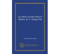 Les idées sociales dans le théâtre de A. Dumas fils (Vol-1)