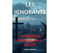 Les Ignorants: Le paradoxe français de la laïcité (L'Archipel des Algorithmes)