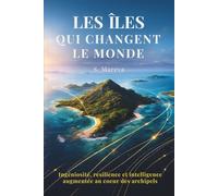 LES ÎLES QUI CHANGENT LE MONDE: Ingéniosité, résilience et intelligence augmentée au cœur des archipels