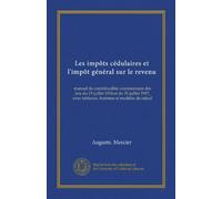 Les impôts cédulaires et l'impôt général sur le revenu: manuel du contribualble; commentaire des lois du 15 juillet 1914 et du 31 juillet 1917, avec tableaux, barèmes et modèles de calcul