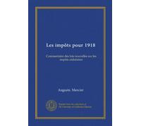 Les impôts pour 1918 (Vol-1): Commentaire des lois nouvelles sur les impôts cédulaires