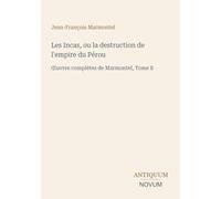 Les Incas, ou la destruction de l'empire du Pérou: OEuvres complètes de Marmontel, Tome 8