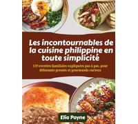 Les incontournables de la cuisine philippine en toute simplicité: 119 recettes familiales expliquées pas à pas, pour débutants pressés et gourmands curieux