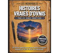 Les incroyables histoires vraies d'OVNIS pour les jeunes enquêteurs: 25 affaires mystérieuses présentées comme de véritables dossiers d'enquête.