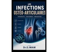 Les Infections Ostéo-Articulaires de l'Adulte: Diagnostic, Antibiothérapie et Prise en Charge Guide pratique pour les médecins, chirurgiens orthopédistes, infectiologues, urgentistes et soignants